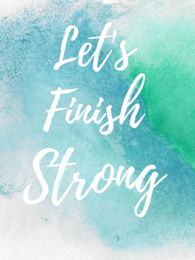FINISH STRONG. Students need to make the most of the last few weeks because they are more important than they may seem. 