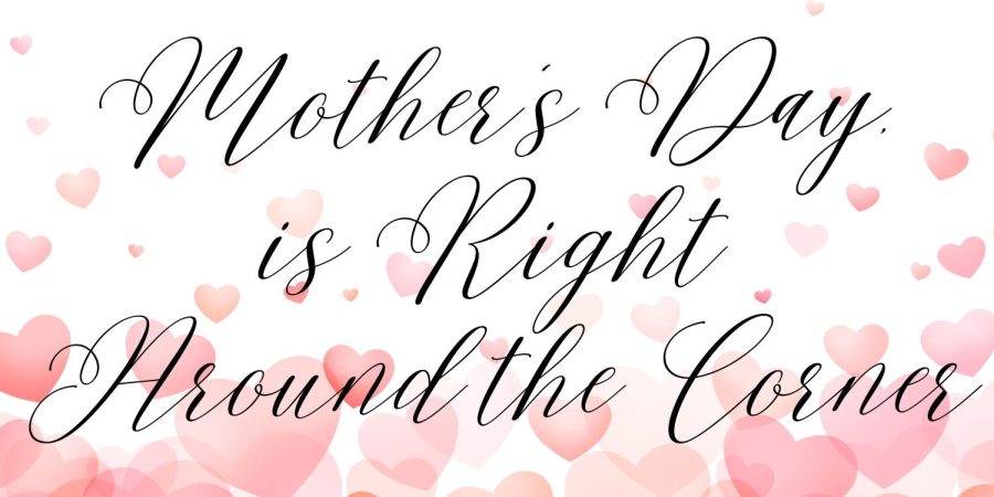 MOTHERS%2C+GRANDMAS%2C+TEACHERS%2C+OH+MY.+Students+begin+preparing+for+Mothers+Day+as+May+8+seeks+around+the+bend.+
