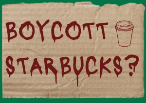 BOYCOTT THE BUCK. After Starbucks recent support in Israel, many people have decided to boycott the company.