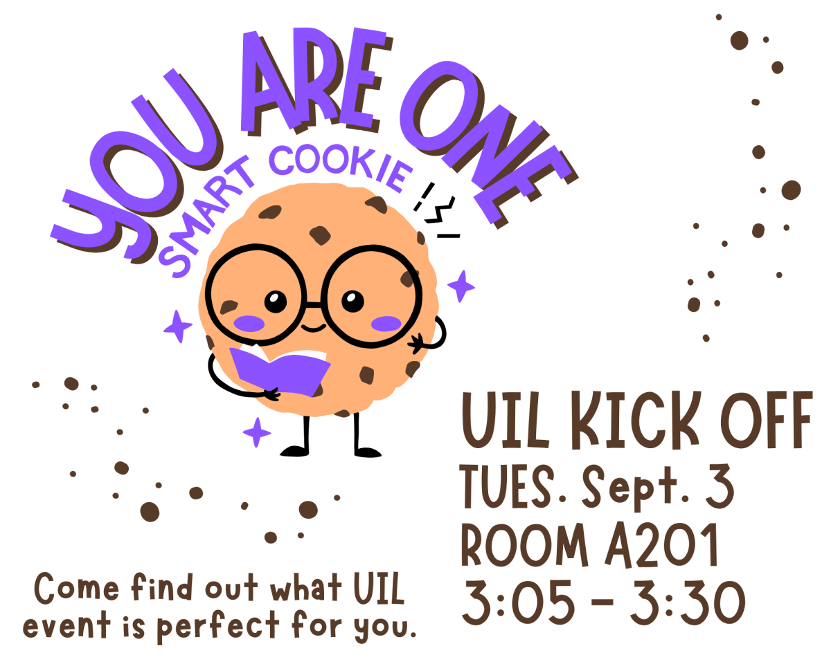 BE A SMART COOKIE. UIL Academics will have a kick-off meeting Tuesday, Sept. 3. Show up in room A201 ar 3:05 p.m. to find out more about UIL Academics.